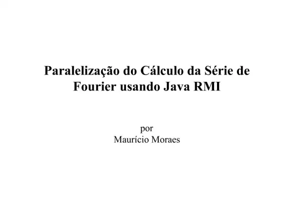 Paraleliza o do C lculo da S rie de Fourier usando Java RMI por Maur cio Moraes