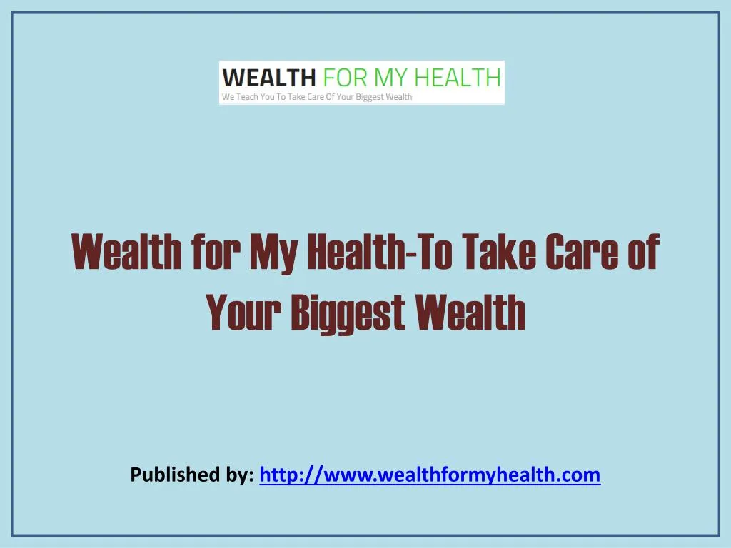 wealth for my health to take care of your biggest wealth