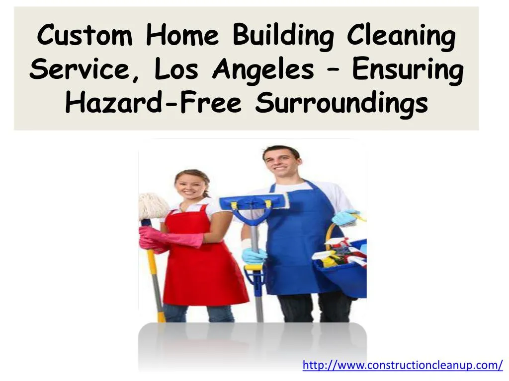 custom home building cleaning service los angeles ensuring hazard free surroundings