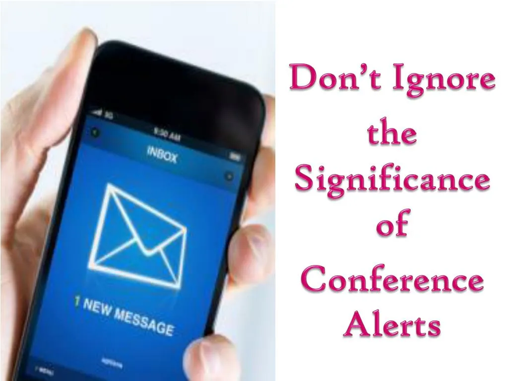 don t ignore the significance of conference alerts