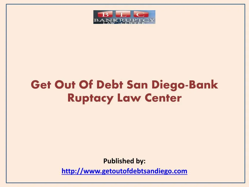 get out of debt san diego bank ruptacy law center published by http www getoutofdebtsandiego com