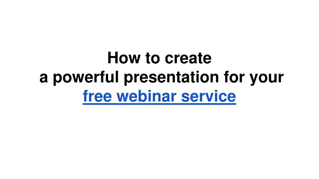 how to create a powerful presentation for your free webinar service