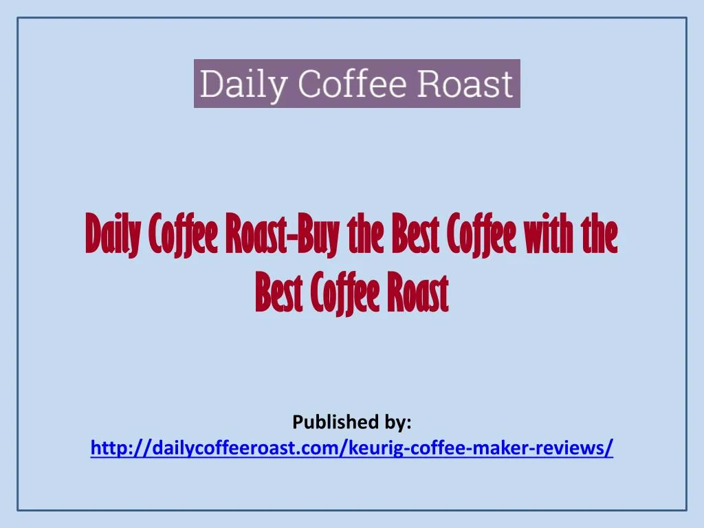 daily coffee roast buy the best coffee with the best coffee roast