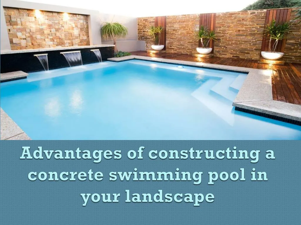 advantages of constructing a concrete swimming pool in your landscape