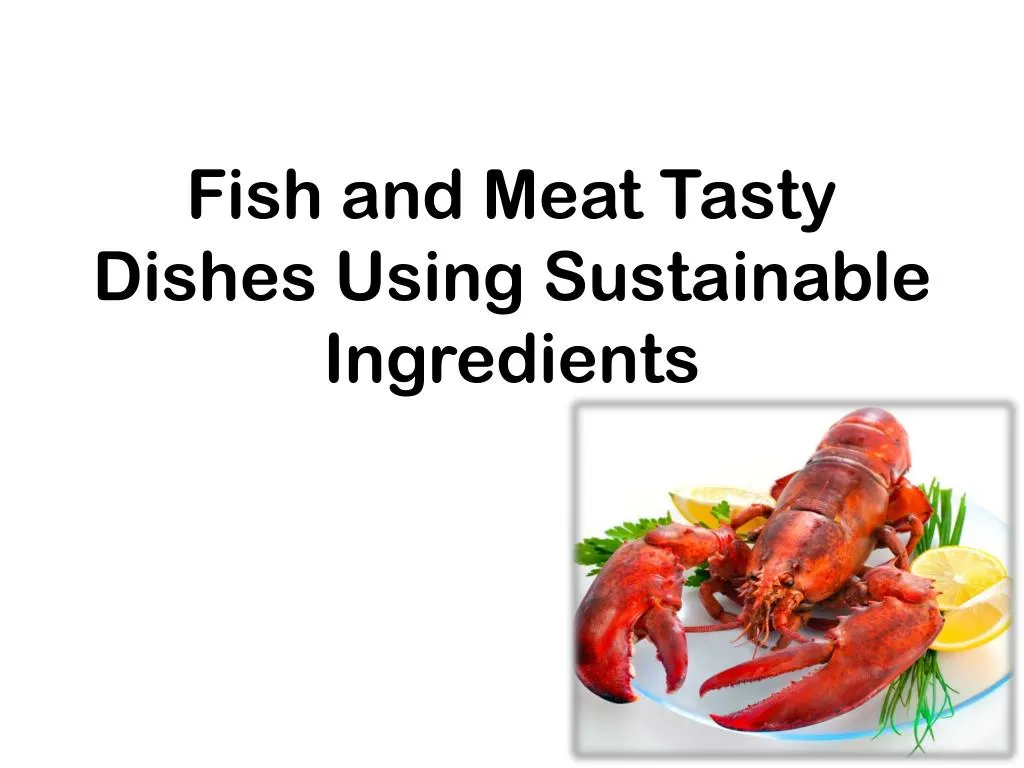 fish and meat tasty dishes using sustainable ingredients