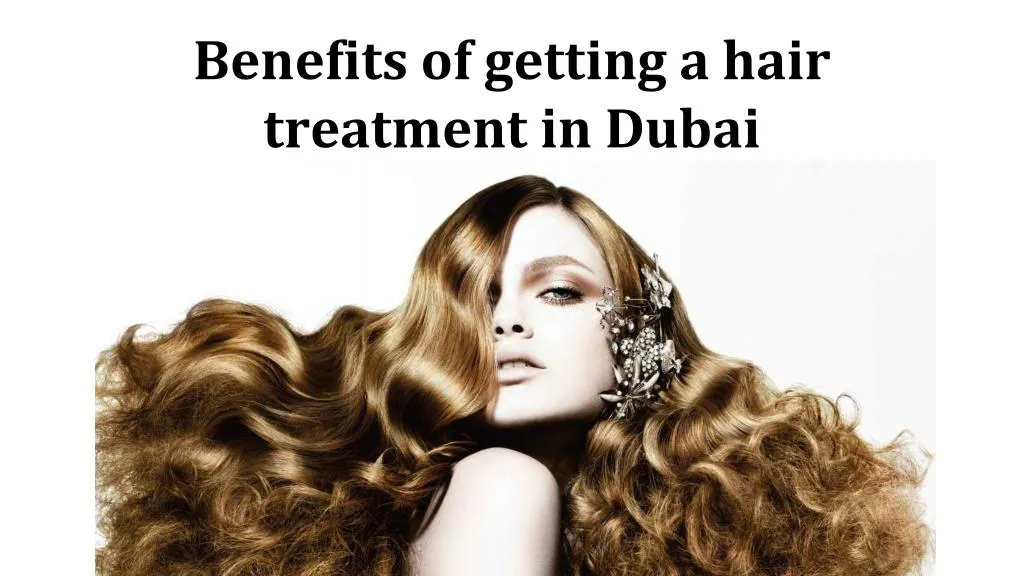 benefits of getting a hair treatment in dubai