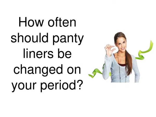 How often should panty liners be changed on your period?