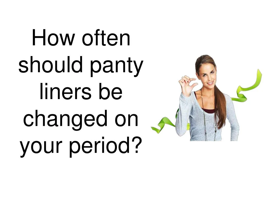 how often should panty liners be changed on your period