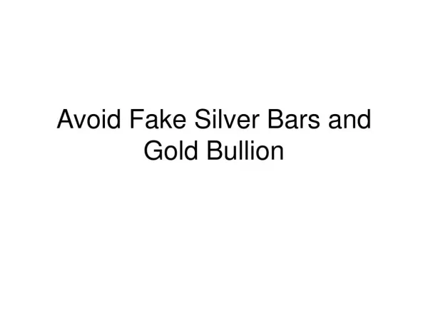 Avoid Fake Silver Bars and Gold Bullion