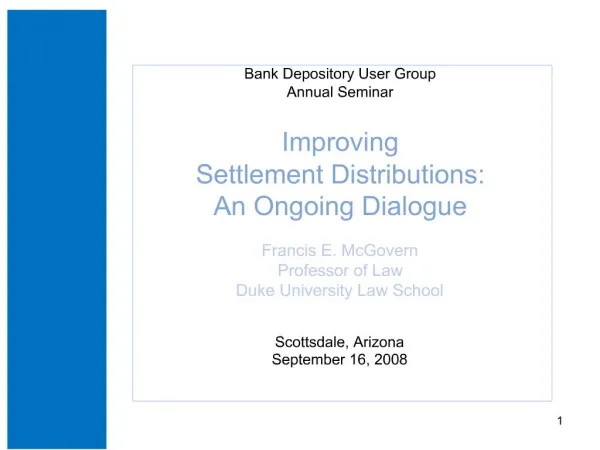 Bank Depository User Group Annual Seminar Improving Settlement Distributions: An Ongoing Dialogue Francis E. McGovern