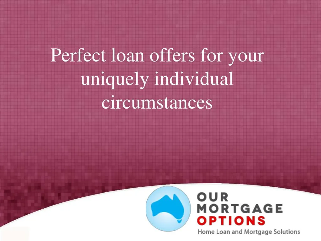 perfect loan offers for your uniquely individual circumstances