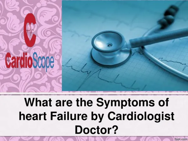 What are the Symptoms of heart Failure by Cardiologist Docto