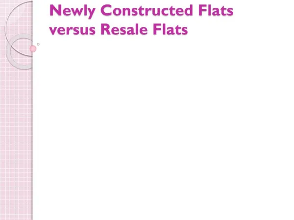 Newly Constructed Flats versus Resale Flats