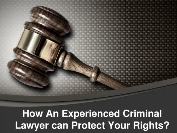 How An Experienced Criminal Lawyer can Protect Your Rights?