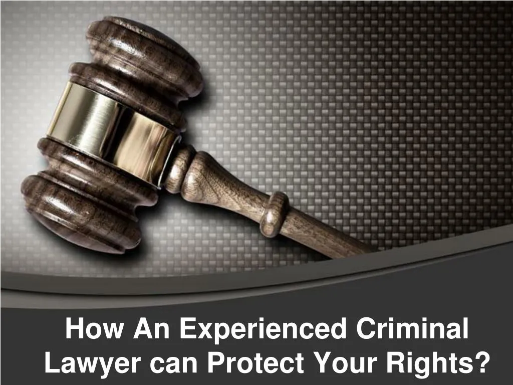 how an experienced criminal lawyer can protect your rights