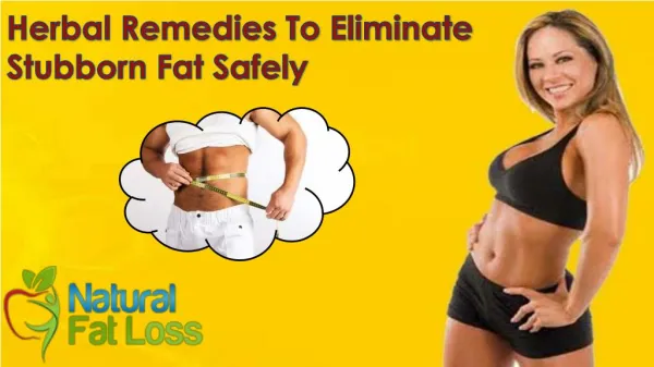 Herbal Remedies To Eliminate Stubborn Fat Safely