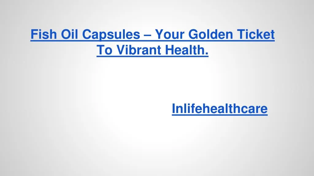fish oil capsules your golden ticket to vibrant health