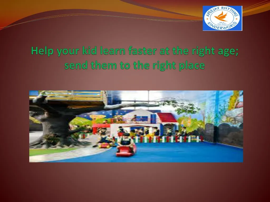 help your kid learn faster at the right age send them to the right place