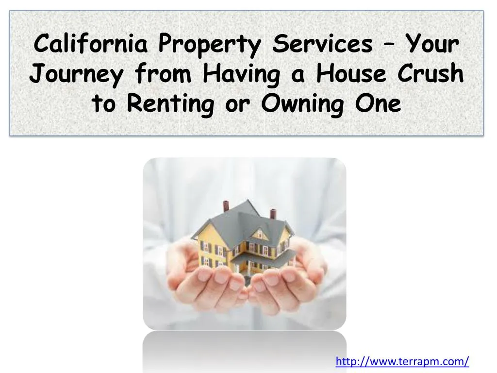 california property services your journey from having a house crush to renting or owning one