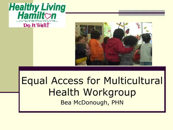 Equal Access for Multicultural Health Workgroup Bea McDonough, PHN
