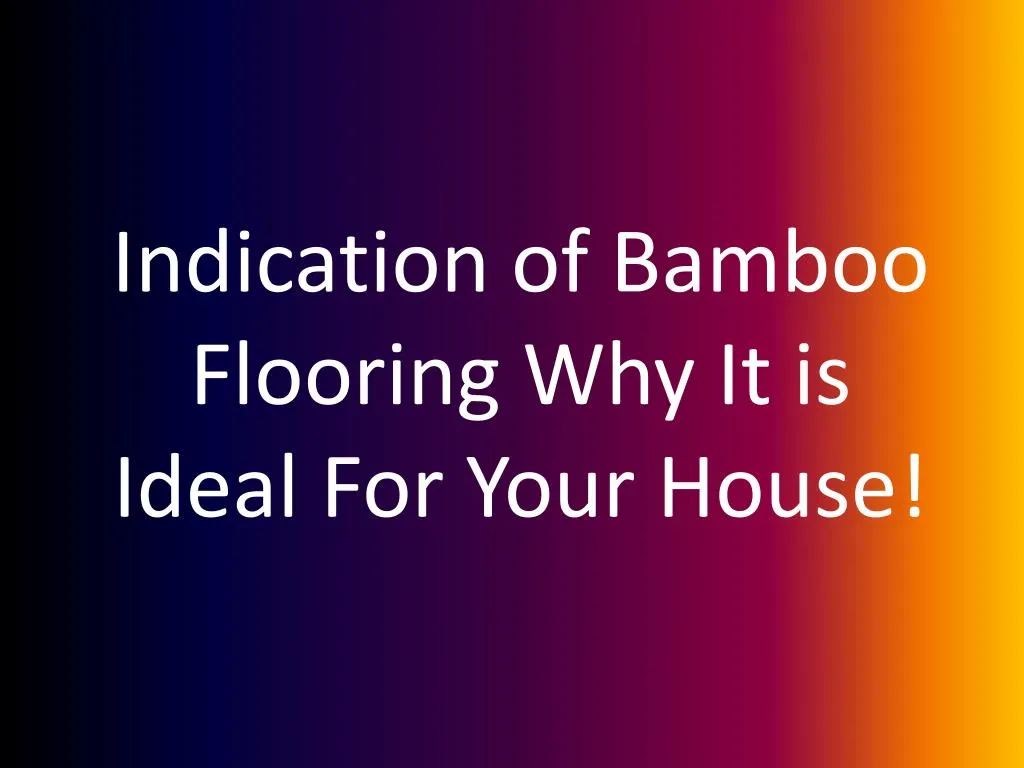 indication of bamboo flooring why it is ideal for your house