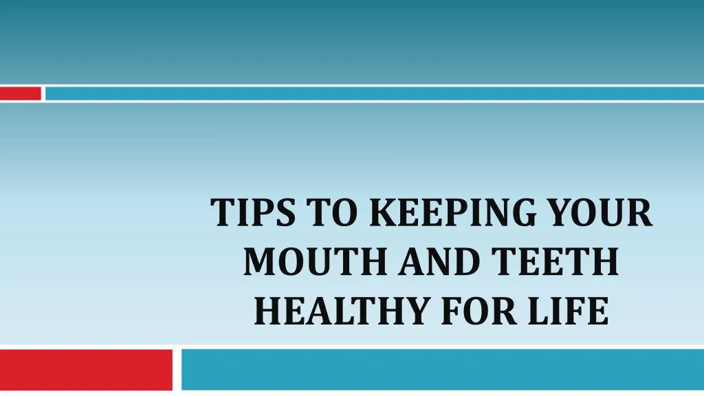 tips to keeping your mouth and teeth healthy for life