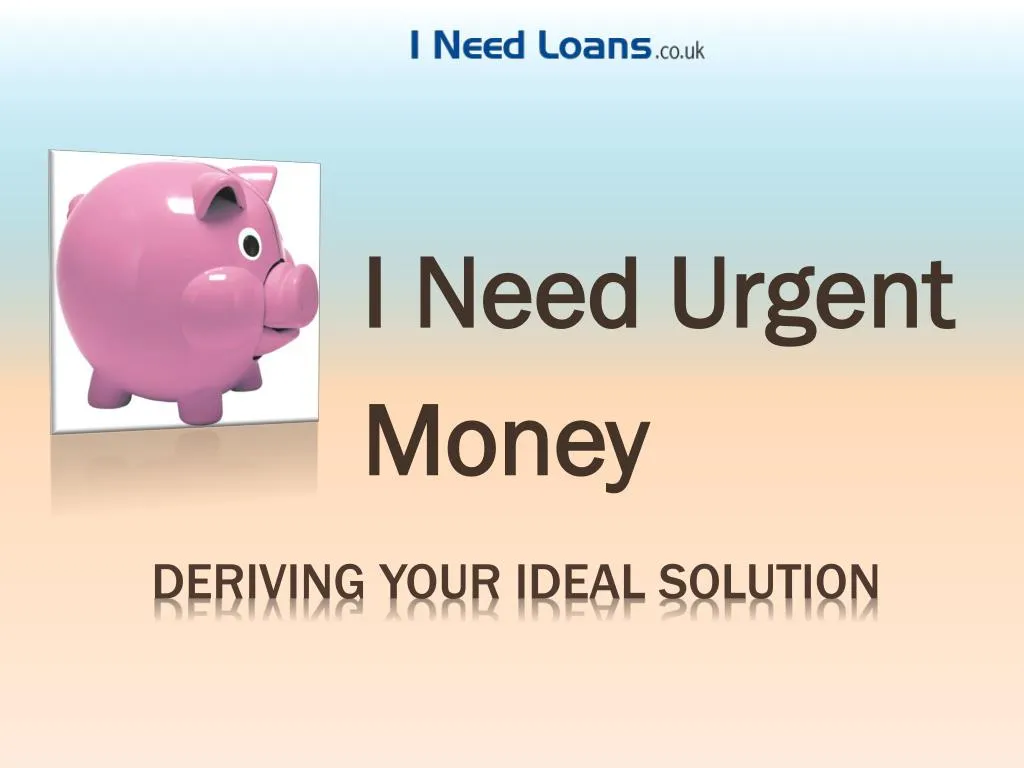 i need urgent money