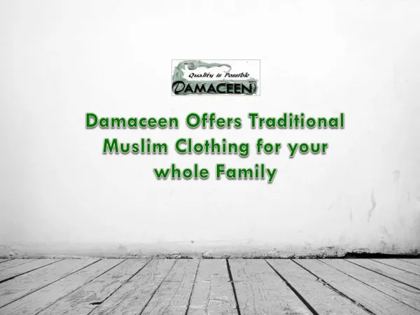 Damaceen Offers Traditional Muslim Clothing for your whole F