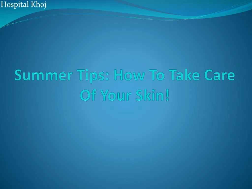 summer tips how to take care of your skin