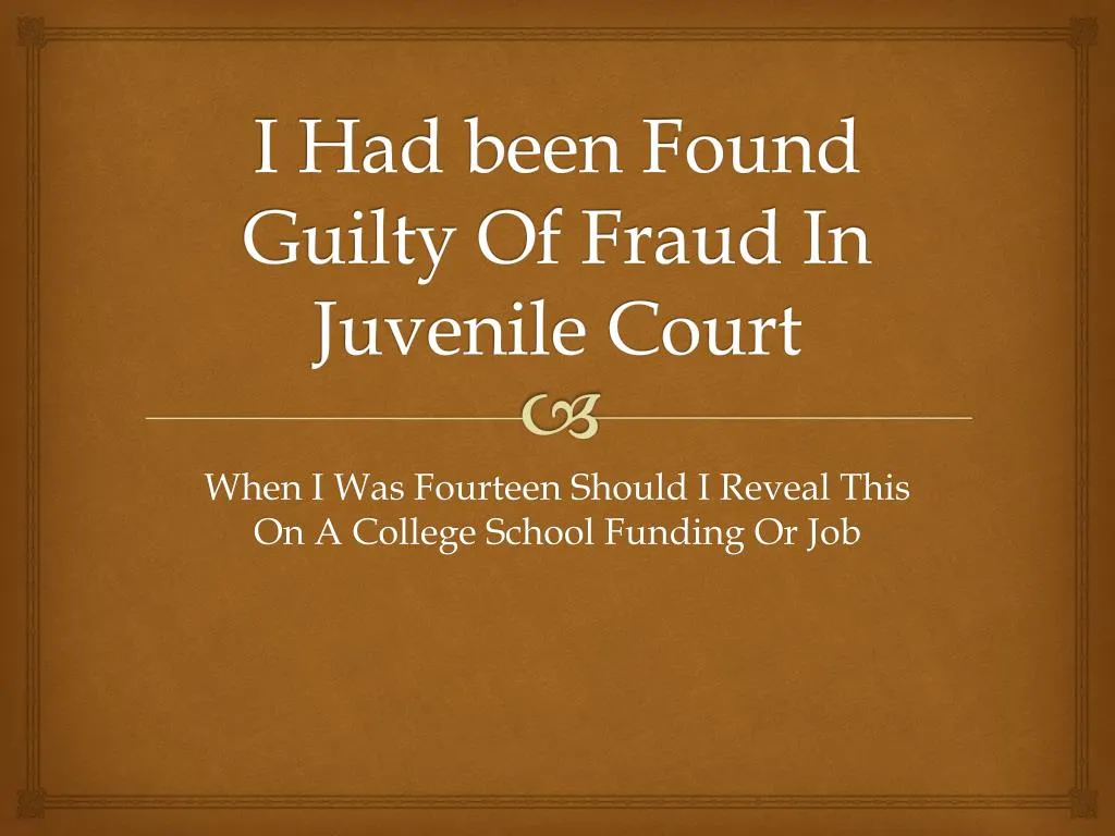 i had been found guilty of fraud in juvenile court
