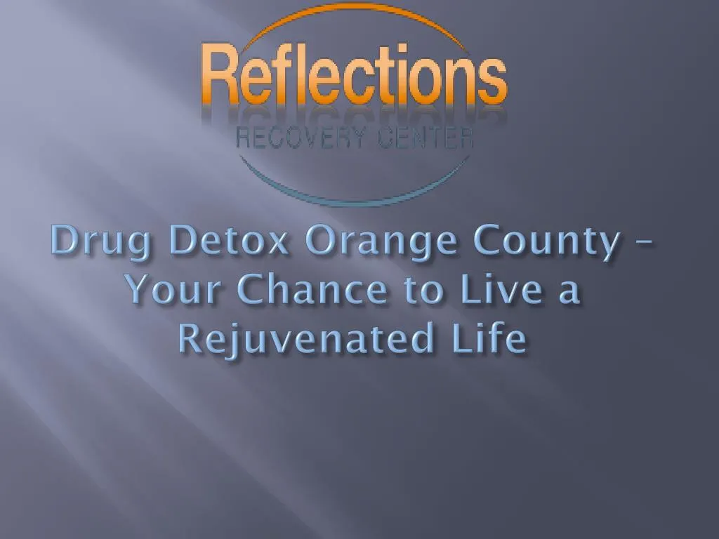 drug detox orange county your chance to live a rejuvenated life