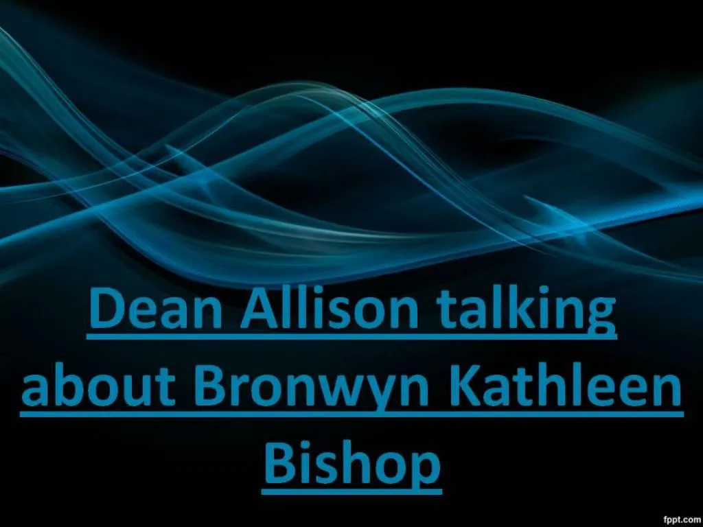 dean allison talking about bronwyn kathleen bishop