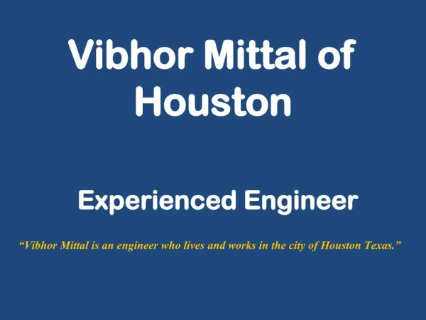 Vibhor Mittal of HoustonVibhor Mittal of Houston - Experienced Engineer
