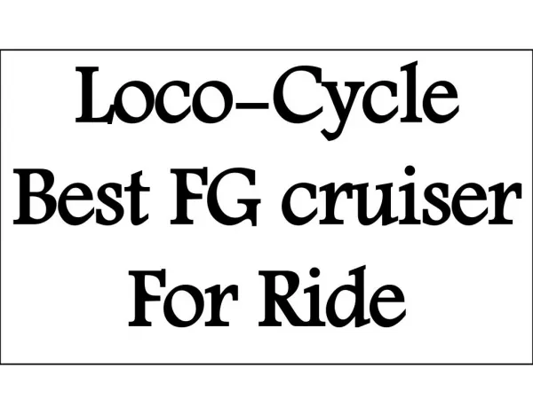 Loco-Cycle Best FG cruiser For Ride