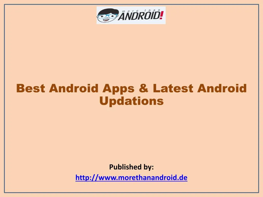 best android apps latest android updations published by http www morethanandroid de