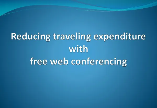 Reducing traveling expenditure with free web conferencing