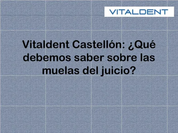 Vitaldent Castellón: ¿Qué debemos saber sobre las muelas del