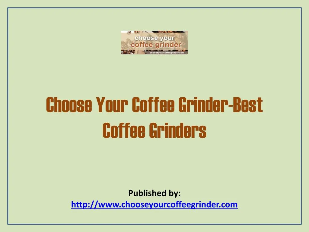 choose your coffee grinder best coffee grinders