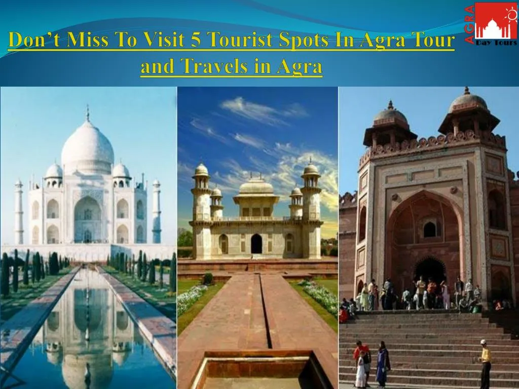 don t miss to visit 5 tourist spots in agra tour and travels in agra