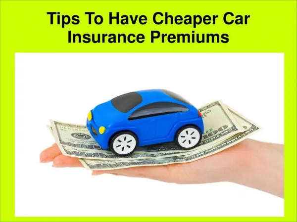 Tips to have cheaper car insurance premiums