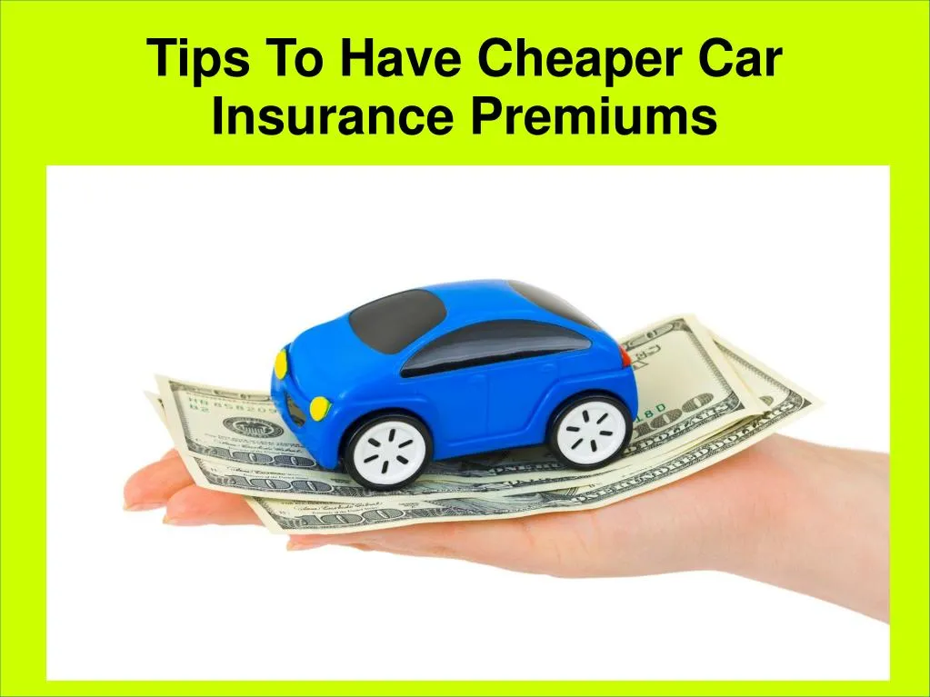 tips to have cheaper car insurance premiums