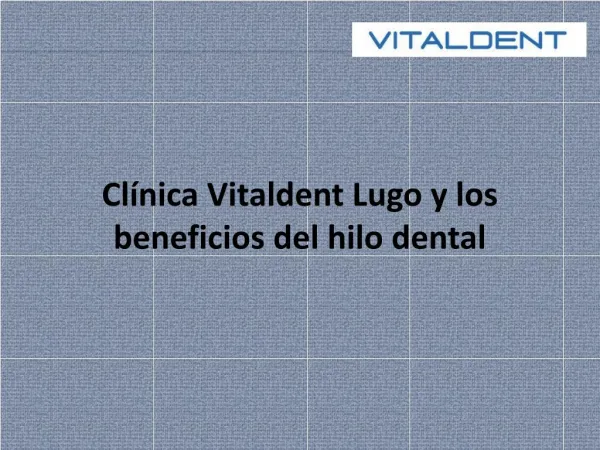 Clínica Vitaldent Lugo y los beneficios del hilo dental