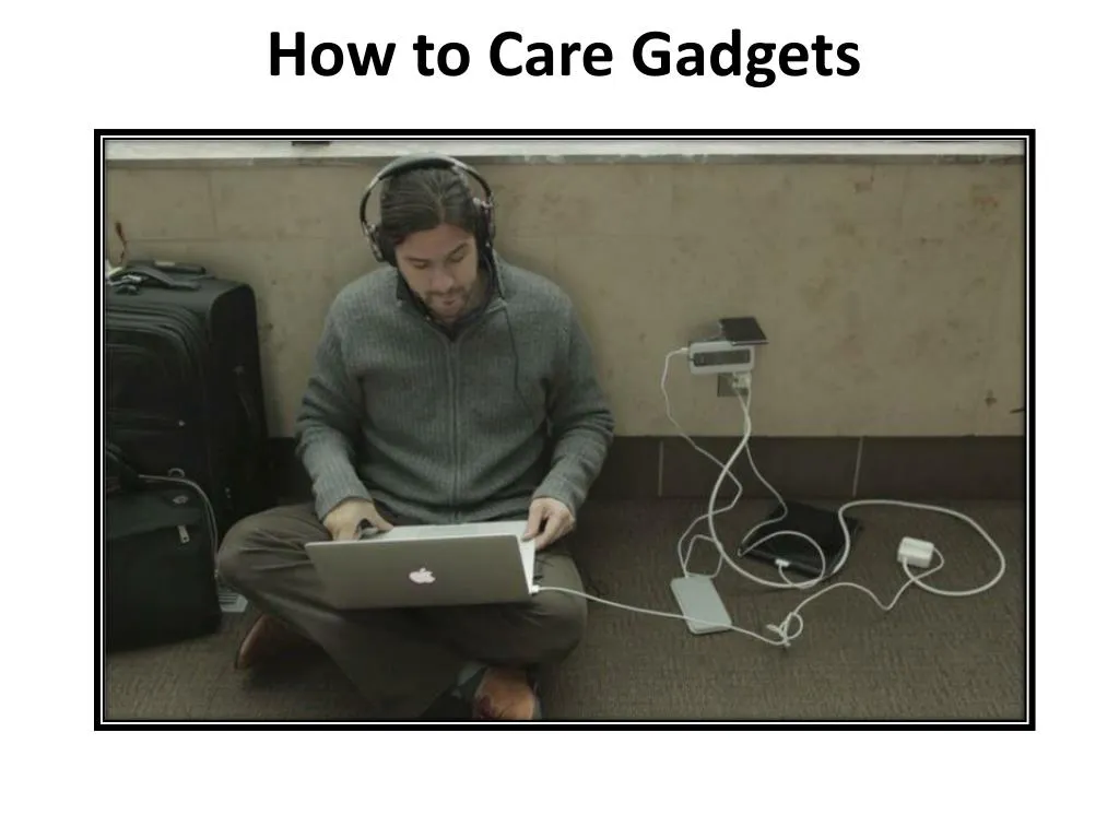 how to care gadgets