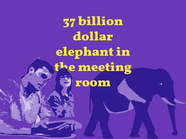 The $37 Billion Elephant in the Meeting Room