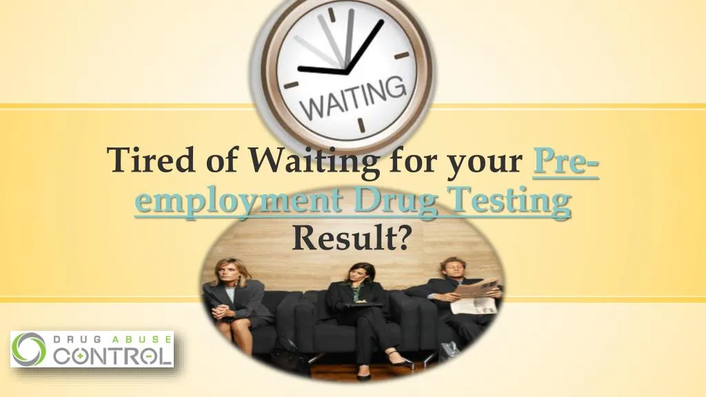 tired of waiting for your pre employment drug testing result