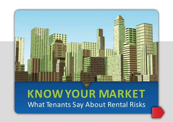 KNOW YOUR MARKET - WHAT TENANTS SAY ABOUT RENTAL RISKS