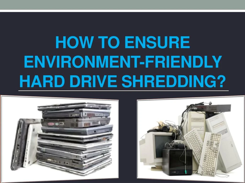 how to ensure environment friendly hard drive shredding