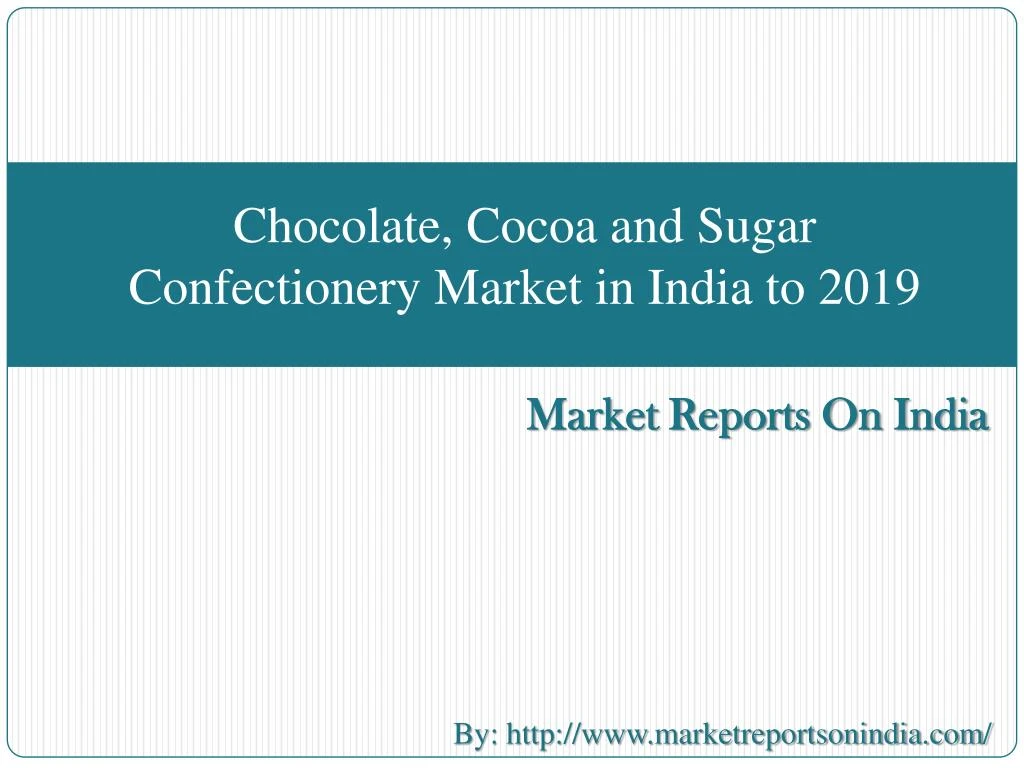 chocolate cocoa and sugar confectionery market in india to 2019