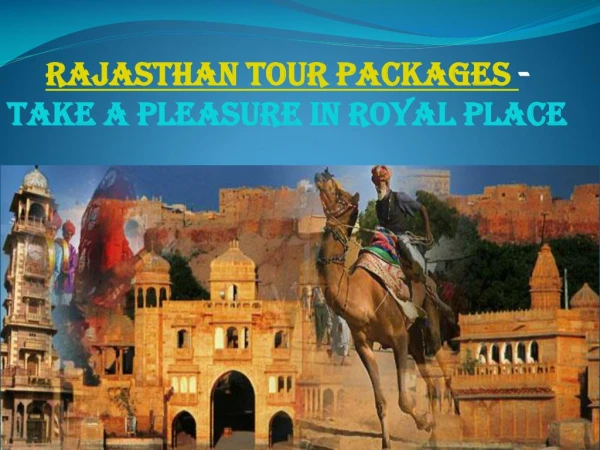 Rajasthan tour packages - Take a pleasure in Royal Place