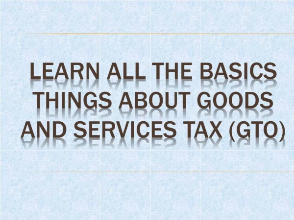 Learn All The Basics Things About Goods and Services Tax (GT